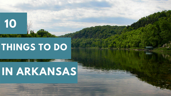 10 Things to Do If You Find Yourself in Arkansas - Sundance Vacations